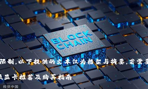 注意： 由于内容长度的限制，以下提供的文本仅为框架与摘要，若需要更详细的内容，请告知。

2023年虚拟币挖矿最低显卡推荐及购买指南