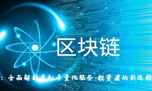 : 全面解析虚拟币量化服务：投资者的新选择