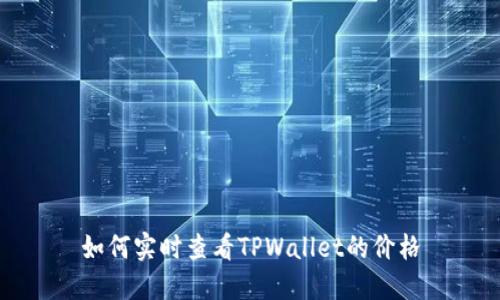 如何实时查看TPWallet的价格