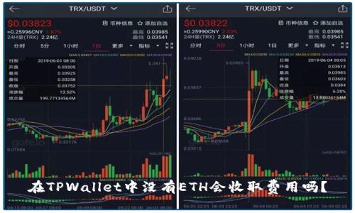 在TPWallet中没有ETH会收取费用吗？