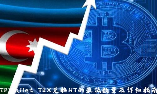 
TPWallet TRX兑换HT的最低数量及详细指南