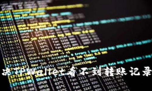 如何解决TPWallet看不到转账记录的问题