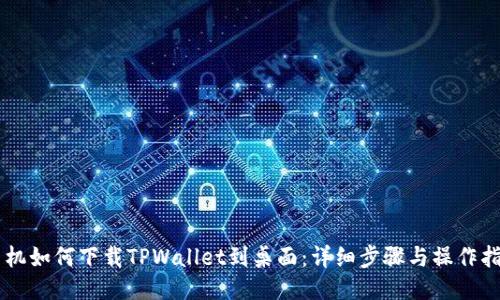 手机如何下载TPWallet到桌面：详细步骤与操作指南