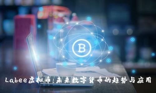 Labee虚拟币：未来数字货币的趋势与应用