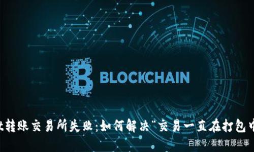 TPWallet转账交易所失败：如何解决“交易一直在打包中”的问题