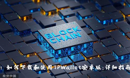 : 如何下载和使用TPWallet安卓版：详细指南