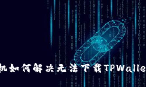 苹果手机如何解决无法下载TPWallet的问题