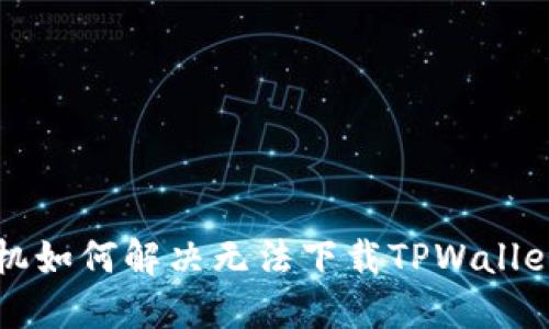 苹果手机如何解决无法下载TPWallet的问题