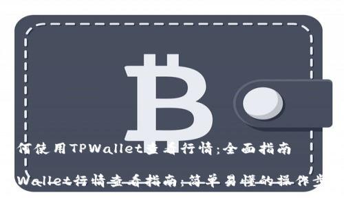 如何使用TPWallet查看行情：全面指南

TPWallet行情查看指南：简单易懂的操作步骤