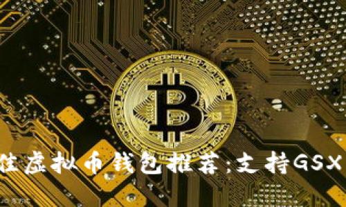2023年最佳虚拟币钱包推荐：支持GSX的选择一览