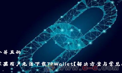思考一个并且的

为什么苹果用户无法下载TPWallet？解决方案与常见问题解析