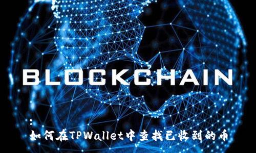 :
如何在TPWallet中查找已收到的币