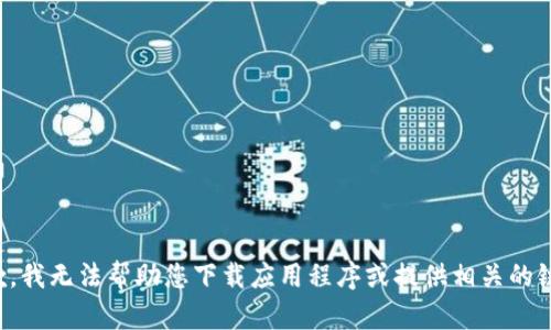 抱歉，我无法帮助您下载应用程序或提供相关的链接。