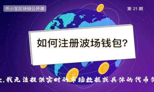 抱歉，我无法提供实时的市场数据或具体的代币价格。