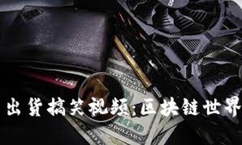 虚拟币拉高出货搞笑视频：区块链世界的幽默解读