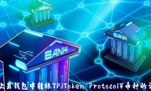 
如何在欧易钱包中转账TP（Token Protocol）币种的详细指南