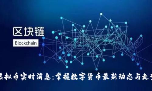 虚拟币实时消息：掌握数字货币最新动态与走势