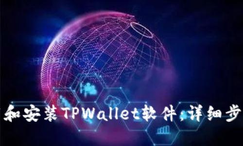如何下载和安装TPWallet软件：详细步骤与指南
