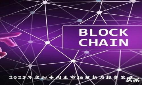 2023年虚拟币周末市场分析与投资策略