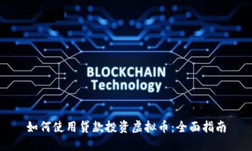如何使用贷款投资虚拟币：全面指南