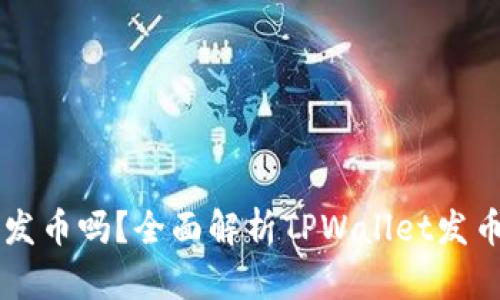 : TPWallet可以发币吗？全面解析TPWallet发币功能与使用指南