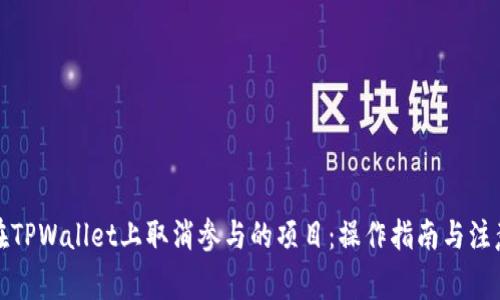 如何在TPWallet上取消参与的项目：操作指南与注意事项