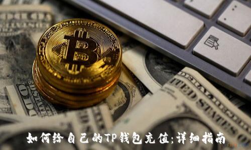   
如何给自己的TP钱包充值：详细指南