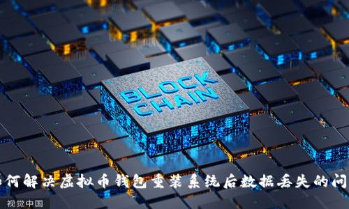如何解决虚拟币钱包重装系统后数据丢失的问题