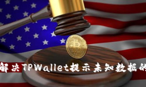 如何解决TPWallet提示未知数据的问题