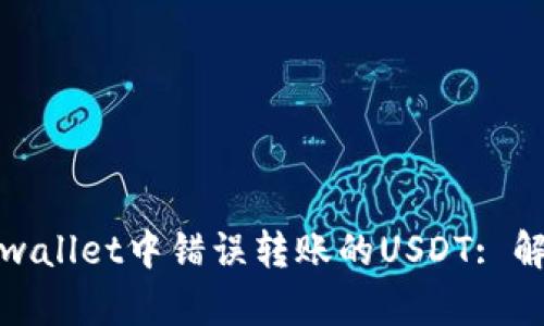 如何处理在tpwallet中错误转账的USDT: 解决方案与建议