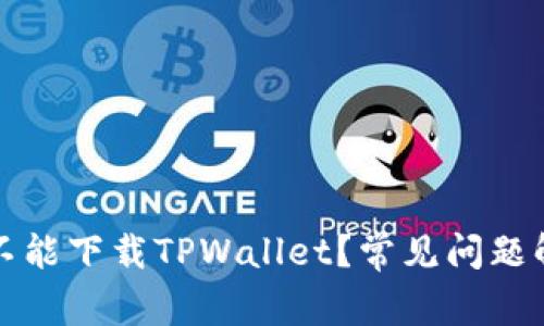 我的手机为啥不能下载TPWallet？常见问题解析和解决方案