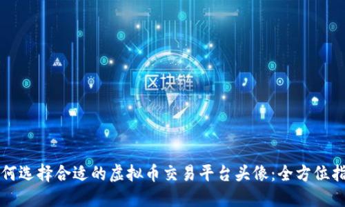 如何选择合适的虚拟币交易平台头像：全方位指南