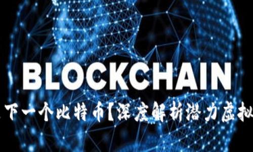 谁是下一个比特币？深度解析潜力虚拟货币