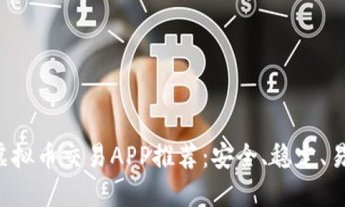 2023年最佳虚拟币交易APP推荐：安全、稳定、易用的投资平台