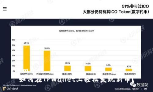 tm  
如何在TPWallet上轻松发现新币？