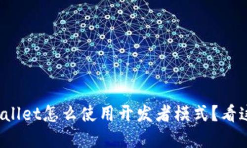 想知道tpwallet怎么使用开发者模式？看这里就对了！