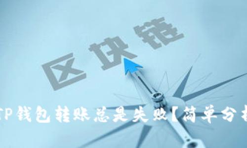 为什么使用TP钱包转账总是失败？简单分析和解决方案