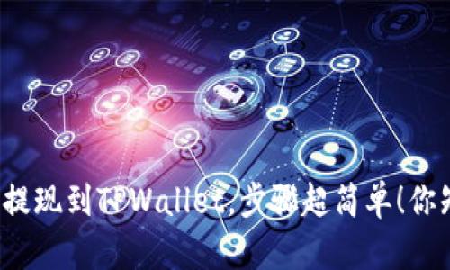 柚子币提现到TPWallet，步骤超简单！你知道吗？