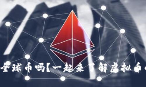 你听说过全球币吗？一起来了解虚拟币的未来吧！