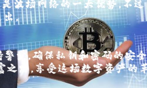   TP的波场钱包靠谱吗？你知道吗？ / 
 guanjianci 波场钱包, TP钱包, 数字货币安全, 加密货币投资 /guanjianci 

什么是波场钱包？
波场钱包，尤其是TP（Tron Wallet），是专为波场（Tron）平台设计的一款数字资产钱包。波场是一种基于区块链的内容分享平台，旨在通过去中心化技术推动数字内容的自由分享与价值传递。作为一款专注于波场生态的数字钱包，TP钱包支持波场网络上的各种TOKEN以及其他加密资产的存储、交易和管理。

TP钱包的基本功能
TP钱包提供了多种实用功能，使其成为波场用户的首选。首先，它能够安全地存储用户的TRX及波场生态下的各种代币。此外，用户可以通过TP钱包进行交易，参与波场的DApp（去中心化应用）互动，方便用户实现多样化的投资和应用。
钱包还具备便捷的转账功能，用户只需输入对方的钱包地址，即可迅速完成转账，非常适合日常交易。同时，TP钱包还支持多种语言，进一步提高了用户体验。

安全性分析
在考虑“TP的波场钱包靠谱吗？”这个问题时，钱包的安全性显得尤为重要。TP钱包在安全性方面采取了多重保护措施。它使用了高强度的加密算法来确保用户的私钥安全，用户的资产不会因为黑客攻击而遭到损失。此外，TP钱包还提供了多重签名功能，进一步提升了资金安全性。
不过，用户在使用TP钱包时，仍需保持警惕，确保自己不会泄露私钥信息或密码。安全性不仅仅来自于软件的设计，用户也需做好自我保护。此外，及时更新钱包版本也是保护安全的一个重要举措，确保能够抵御各种最新的安全威胁。

用户体验与评价
在用户体验方面，TP钱包广受好评。用户界面设计简洁，功能直观易懂，方便新手用户快速上手。同时，团队也在积极响应用户反馈，定期推出功能更新和改进，确保用户能够获得最佳的使用体验。
不过，部分用户反馈也提到在使用过程中有时会遇到卡顿现象，这可能与网络状况有关。因此，使用时选择良好的网络环境也会有助于提升体验。总体来说，TP钱包在用户满意度上表现不错，越来越多的用户愿意使用它进行波场资产的管理。

可能遇到的问题及解决方案
作为一款数字资产钱包，TP钱包在使用过程中可能会遇到一些问题，用户应当做好准备。

h4问题1：如何找回丢失的私钥或密码？/h4
如果用户不小心丢失了TP钱包的私钥或密码，找回的难度会很大。通常，钱包的私钥和密码是访问和管理资产的唯一凭证。如果这些信息丢失了，用户很可能无法再访问自己的钱包及其中的资产。
为减少这种风险，建议用户在创建钱包时，妥善保管自己的私钥和助记词，并定期备份。市面上还出现了一些专业的恢复工具，可以尝试帮助找回密码，但成功率不一。如果用户确实丢失私钥，请记住，这通常意味着对该资产的永久失去。

h4问题2：TP钱包的手续费是多少？/h4
关于TP钱包的手续费，用户在使用时可能会有疑问。一般来说，TP钱包在进行转账时，遵循波场网络的手续费规则。通常，手续费相对较低，这是波场网络的一大优势。不过，具体的手续费可能会因网络拥堵和交易量变动而有所变化。
为了获得最新的手续费信息，用户可以在TP钱包的官方网站或者APP中查看相关说明。此外，合理选择交易时间也可以有效减少手续费的支出。

总结与建议
总体来看，TP的波场钱包在安全性、用户体验和功能性方面都表现良好，适合波场用户进行资产管理与交易。当然，用户在使用时需时刻保持警觉，确保私钥和密码的安全，同时合理规划自己的投资策略。
不论你是数字货币新手，还是经验丰富的投资者，TP钱包都可能是你探索波场生态的良好起点。希望你能在加密世界中找到属于自己的财富之路，享受这场数字资产的革命带来的无限可能！