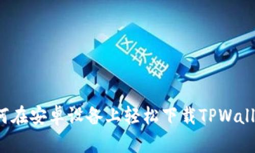 如何在安卓设备上轻松下载TPWallet？