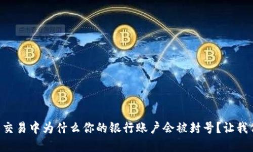 虚拟币交易中为什么你的银行账户会被封号？让我们聊聊！