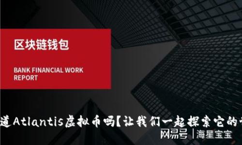 你知道Atlantis虚拟币吗？让我们一起探索它的世界！