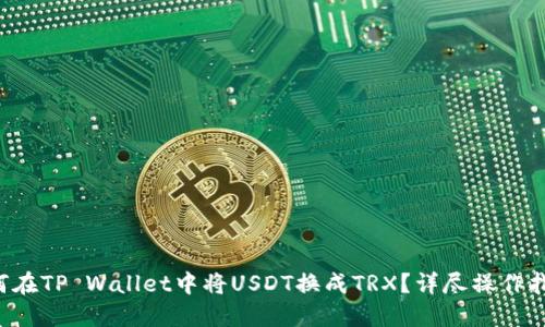 如何在TP Wallet中将USDT换成TRX？详尽操作指南！