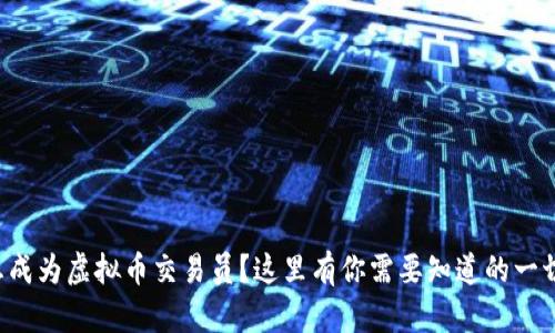 想成为虚拟币交易员？这里有你需要知道的一切！