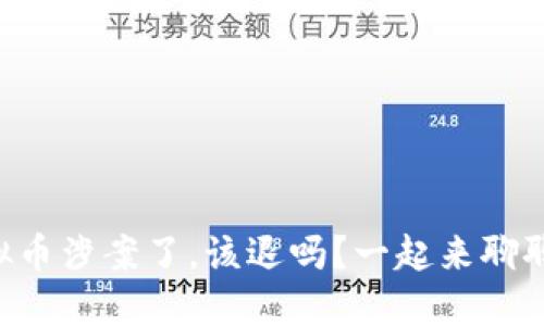 虚拟币涉案了，该退吗？一起来聊聊吧！
