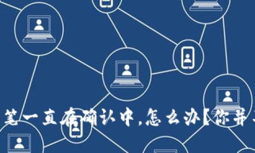 TPWallet买笔一直在确认中，怎么办？你并不是一个人！