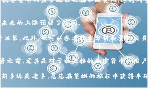  蔓蝌虚拟币究竟是什么？看完这篇你就明白了！ / 
 guanjianci 蔓蝌虚拟币, 加密货币, 区块链, 投资技巧 /guanjianci 

什么是蔓蝌虚拟币？
蔓蝌虚拟币（Manka）是近年来崭露头角的一种新型加密货币，旨在为数字经济的发展提供支持。它的底层技术基于区块链，这意味着它具备去中心化、透明性和安全性等特点。蔓蝌币并不仅仅是一种交易媒介，它还涉及到多种创新应用，从智能合约到去中心化金融（DeFi），都将其视为重要组成部分。

传统的金融体系面临诸多挑战，例如高昂的交易费用、漫长的清算周期和复杂的合规要求。蔓蝌虚拟币诞生于这样的背景下，它通过链上操作，极大地降低了国家和银行直接干预金融交易的可能，使每一个用户都可以在全球范围内自由交易。无论是在国内还是跨国交易，蔓蝌虚拟币都展现出快速、高效和低成本的优势，吸引了众多投资者的关注。

蔓蝌虚拟币的历史与发展
蔓蝌虚拟币于2021年首次发布，创始团队希望通过此币种推广区块链技术的应用，让更多人了解和参与到数字货币的世界中。在币圈内，蔓蝌是一个相对较新的项目，但其背后的团队拥有丰富的金融和科技背景。

在发展的过程中，蔓蝌币经过几轮技术迭代与市场测试，逐渐完善了自身的技术架构和社区治理模式。尤其是在社区建设方面，蔓蝌团队通过各种线上线下活动，吸引了不少数字货币爱好者与投资者，形成了一个活跃的用户社区。通过与开发者、投资者及用户的紧密合作，蔓蝌币的生态系统不断壮大。

蔓蝌虚拟币的主要特点
蔓蝌虚拟币拥有多种显著的特点，让它在众多加密货币中脱颖而出：
ul
listrong去中心化：/strong蔓蝌虚拟币使用区块链技术，所有的交易记录都保存在全球的节点上，无一中心化控制，确保交易的透明和安全。/li
listrong快速交易：/strong交易确认时间快，通常在几分钟内即可完成，极大提高了交易效率。/li
listrong低交易费用：/strong与传统金融系统相比，蔓蝌的交易费用相对较低，这是因为去除了中介环节。/li
/ul

如何投资蔓蝌虚拟币？
如果你对蔓蝌虚拟币产生了兴趣，投资的步骤并不复杂，但毋庸置疑的是，了解市场和持续学习是成功的关键。

首先，你需要选择一个合适的交易平台。目前市场上有许多支持蔓蝌交易的交易所。建议选择那些信誉好、交易量大、安全性高的平台。注册后，按照提示进行身份验证和资产充值。

接下来，你可以根据市场行情选择合适的时机进行买入。为了更好地把握市场动态，建议定期浏览社区讨论，以及专业人士的分析与建议。同时，为了更好地管理风险，可以考虑将资金分散投资于不同的资产，而不是将所有资金集中于蔓蝌虚拟币。

蔓蝌虚拟币的应用场景
蔓蝌虚拟币并不止于交易，它还有许多潜在的应用场景：
ul
listrong智能合约：/strong用户可以通过蔓蝌虚拟币执行智能合约，自动化交易过程，减少人为错误和成本。/li
listrong去中心化金融（DeFi）：/strong蔓蝌可以为用户提供贷款、借贷、保险等金融服务，传统金融服务正在向去中心化的方向转变。/li
listrong电子商务：/strong越来越多的商家开始接受蔓蝌虚拟币作为支付方式，拓宽了它的应用范围。/li
/ul

蔓蝌虚拟币的风险与注意事项
虽然蔓蝌虚拟币具有很大的潜力，但是投资者仍需谨慎对待。加密货币市场波动较大，价格随时可能剧烈变化，因此在投资前须做好充分的市场调查和风险评估。

此外，制定合理的投资计划也是防范风险的重要手段。投资者在制定计划时，需要明确自己的投资目的、投入的资金规模以及可接受的风险范围。此外，也可以设置止损措施，以降低亏损风险。

常见问题解答

h4问题1：蔓蝌虚拟币的未来发展趋势如何？/h4
蔓蝌虚拟币的未来发展前景可以说是充满希望的。随着区块链技术的不断进步，蔓蝌的生态系统也在不断扩展。许多专家认为，数字货币将成为未来金融体系的重要组成部分，加密货币的接受度正在持续上升。

然而，市场竞争也很激烈，各种新兴的加密货币层出不穷。为了在市场中立足，蔓蝌项目团队需要持续创新，提供更优质的服务与应用。同时，全球各国对数字货币的监管政策也在不断变化，这将对蔓蝌的未来发展产生潜在影响。

h4问题2：投资蔓蝌虚拟币的最佳时机是什么时候？/h4
投资蔓蝌虚拟币的最佳时机往往取决于市场动态和个人的投资策略。通常情况下，市场情绪较低迷时，可以考虑适时买入，因为相对较低的价格可能为未来的上涨预留了空间。

此外，对于技术面和基础面的分析也是非常重要的。定期关注市场新闻、跟踪项目进展以及用户反馈，帮助投资者把握市场的脉搏，做出更为合理的投资决策。此外，也可以参考技术分析和量化交易工具，制定符合个人投资目标的策略。

总结
蔓蝌虚拟币作为一个新兴的加密货币，凭借其去中心化、快速交易、低费用等特性在市场中站稳了脚跟。虽然投资潜力巨大，但也伴随着风险。在决定投资之前，尤其是对于初次接触加密货币的用户，做好充分的市场研究和风险评估是至关重要的。

希望本文能够帮助您更清楚地了解蔓蝌虚拟币的基本信息、投资方法、应用场景及相关风险，从而在数字货币的世界中做出明智的选择。无论您是投资新手还是老手，愿您在蔓蝌的旅程中获得丰硕的成果！