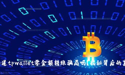 你知道tpwallet零金额转账骗局吗？揭秘背后的真相！