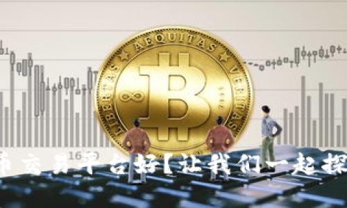 哪个虚拟币交易平台好？让我们一起探讨一下吧！